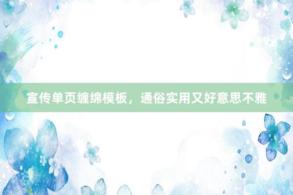 宣传单页缠绵模板，通俗实用又好意思不雅